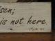 He Is Risen He ' Snothere Mark16:6 - Wood Sign - Easter Decor Primitives photo 1